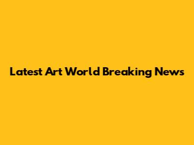 Latest Art World Breaking News