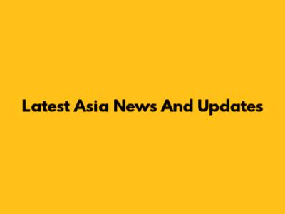Latest Asia News And Updates