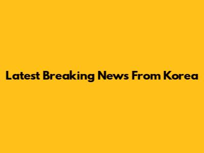 Latest Breaking News From Korea