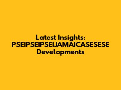 Latest Insights: PSEIPSEIPSEIJAMAICASESESE Developments