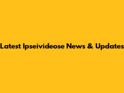 Latest Ipseivideose News & Updates