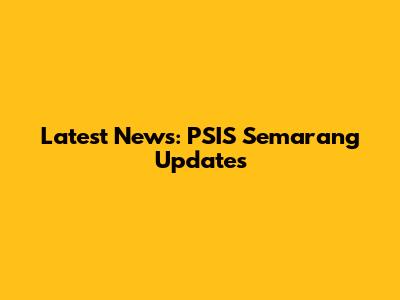 Latest News: PSIS Semarang Updates