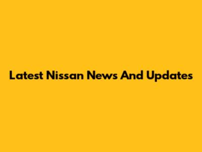 Latest Nissan News And Updates