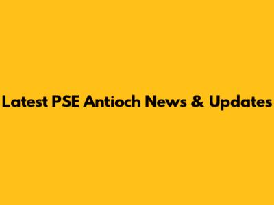 Latest PSE Antioch News & Updates