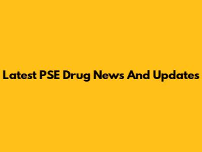 Latest PSE Drug News And Updates