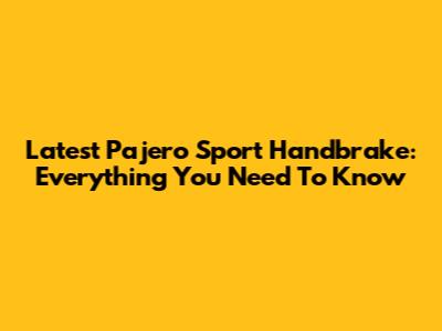 Latest Pajero Sport Handbrake: Everything You Need To Know