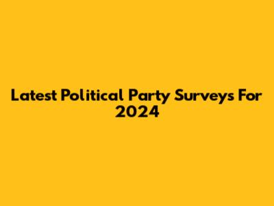 Latest Political Party Surveys For 2024