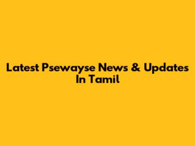 Latest Psewayse News & Updates In Tamil