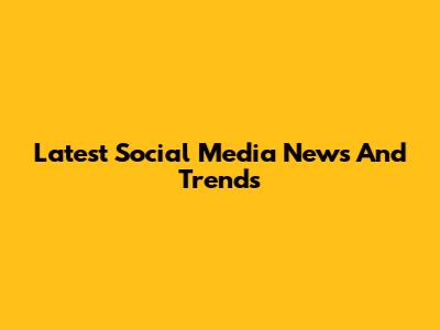 Latest Social Media News And Trends
