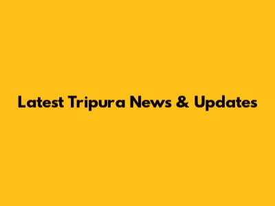 Latest Tripura News & Updates