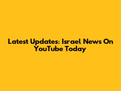 Latest Updates: Israel News On YouTube Today