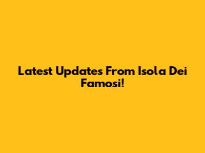 Latest Updates From Isola Dei Famosi!