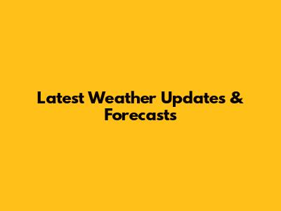 Latest Weather Updates & Forecasts