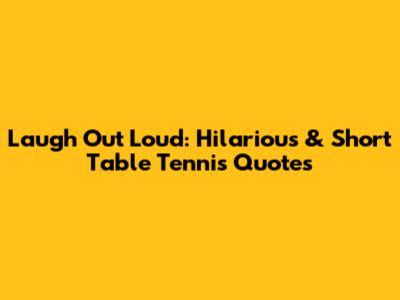 Laugh Out Loud: Hilarious & Short Table Tennis Quotes