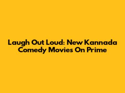 Laugh Out Loud: New Kannada Comedy Movies On Prime