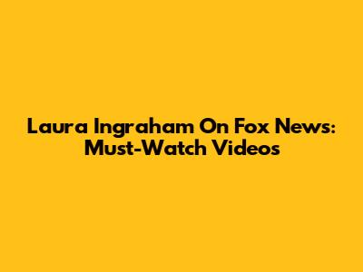 Laura Ingraham On Fox News: Must-Watch Videos