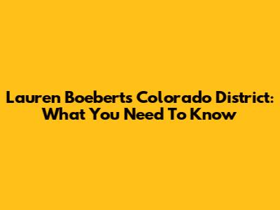 Lauren Boebert's Colorado District: What You Need To Know