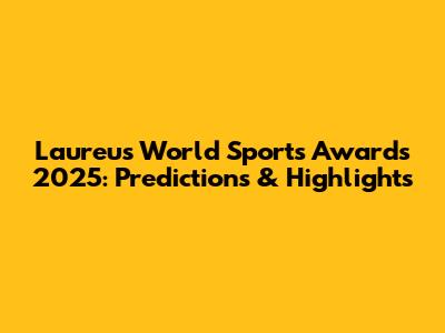 Laureus World Sports Awards 2025: Predictions & Highlights