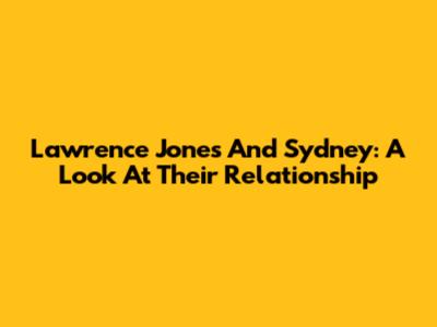 Lawrence Jones And Sydney: A Look At Their Relationship