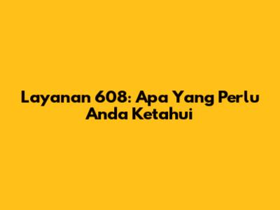 Layanan 608: Apa Yang Perlu Anda Ketahui
