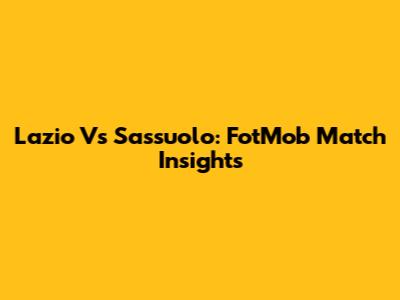 Lazio Vs Sassuolo: FotMob Match Insights