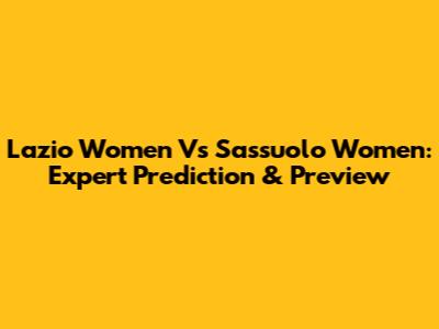 Lazio Women Vs Sassuolo Women: Expert Prediction & Preview