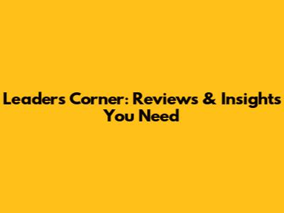 Leaders' Corner: Reviews & Insights You Need