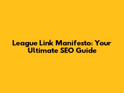 League Link Manifesto: Your Ultimate SEO Guide