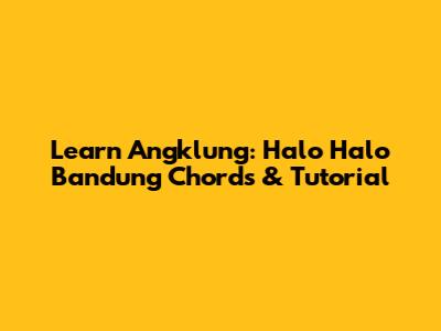 Learn Angklung: Halo Halo Bandung Chords & Tutorial