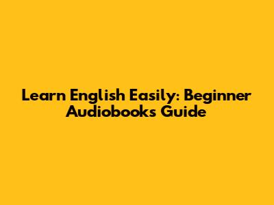 Learn English Easily: Beginner Audiobooks Guide