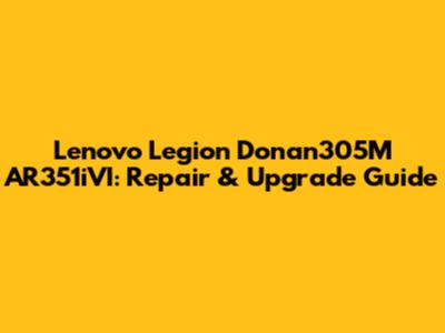 Lenovo Legion Donan305M AR351iVI: Repair & Upgrade Guide