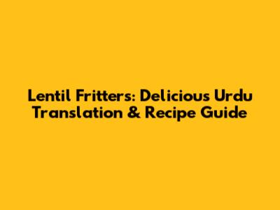 Lentil Fritters: Delicious Urdu Translation & Recipe Guide