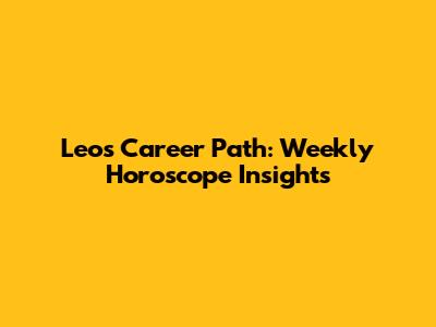 Leo's Career Path: Weekly Horoscope Insights