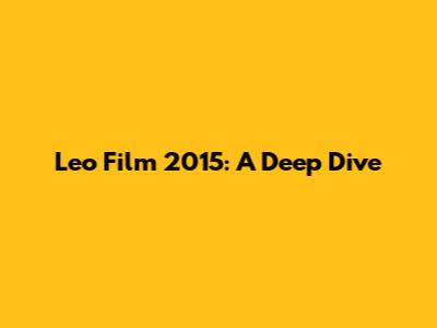 Leo Film 2015: A Deep Dive