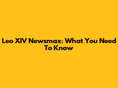 Leo XIV Newsmax: What You Need To Know