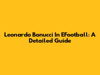 Leonardo Bonucci In EFootball: A Detailed Guide