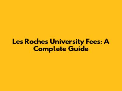 Les Roches University Fees: A Complete Guide