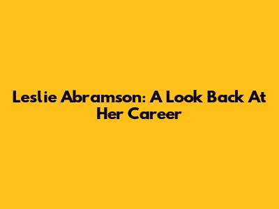 Leslie Abramson: A Look Back At Her Career