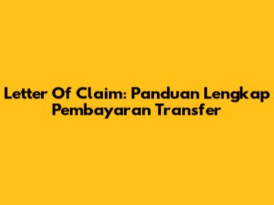 Letter Of Claim: Panduan Lengkap Pembayaran Transfer