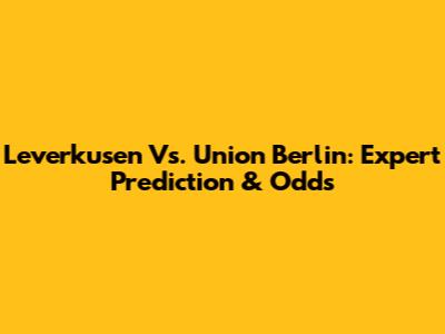 Leverkusen Vs. Union Berlin: Expert Prediction & Odds