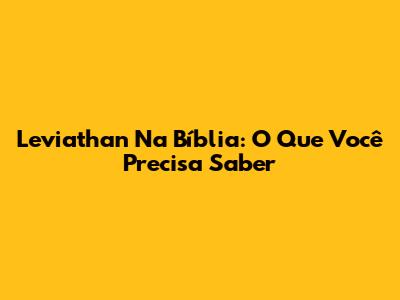 Leviathan Na Bíblia: O Que Você Precisa Saber