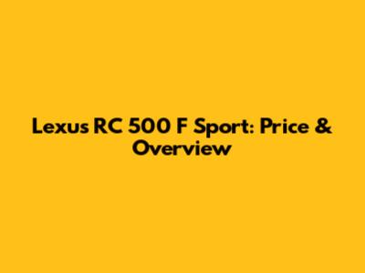 Lexus RC 500 F Sport: Price & Overview