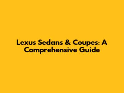 Lexus Sedans & Coupes: A Comprehensive Guide