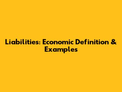 Liabilities: Economic Definition & Examples