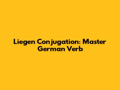 Liegen Conjugation: Master German Verb