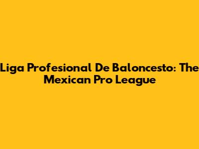 Liga Profesional De Baloncesto: The Mexican Pro League