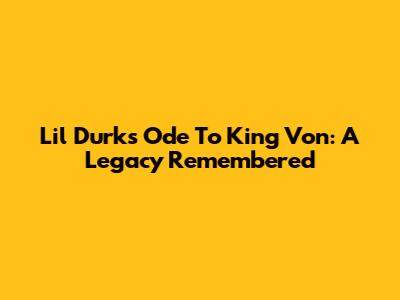 Lil Durk's Ode To King Von: A Legacy Remembered