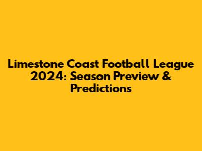 Limestone Coast Football League 2024: Season Preview & Predictions