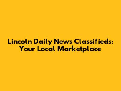Lincoln Daily News Classifieds: Your Local Marketplace