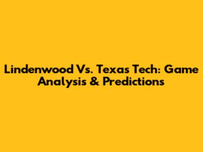 Lindenwood Vs. Texas Tech: Game Analysis & Predictions